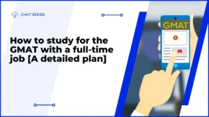 How to study for the GMAT with a full-time job [A detailed plan]