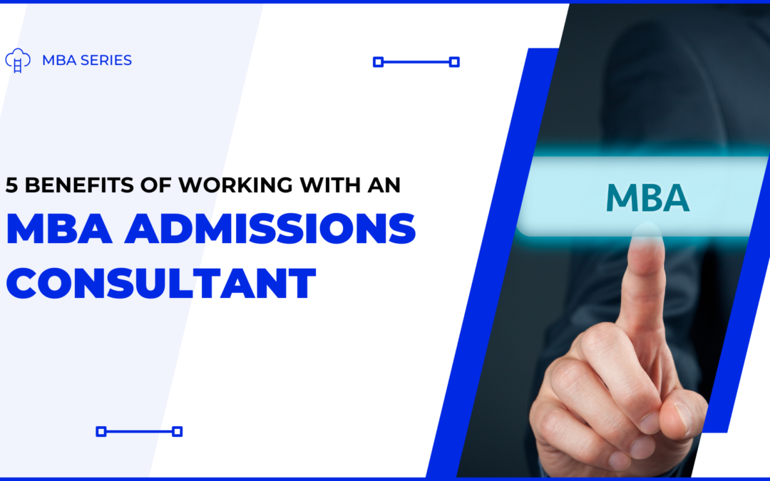 5 Benefits of Working with an MBA Admissions Consultant – 2026